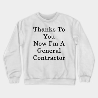 Thanks To You Now I'm A General Contractor Crewneck Sweatshirt